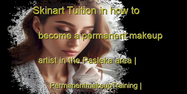 Skinart Tuition in how to become a permanent makeup artist in the Pasleka area | PermanentmakeupTraining | PermanentmakeupClasses | SkinartTraining-Poland